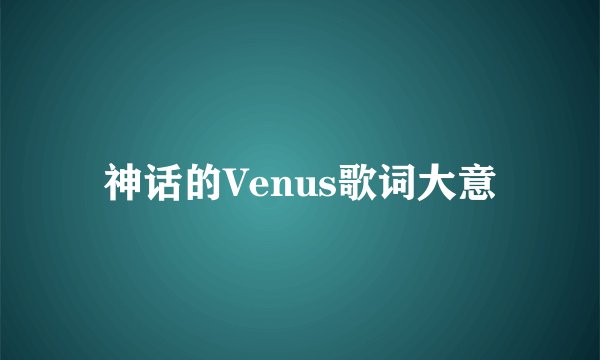 神话的Venus歌词大意