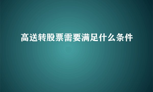 高送转股票需要满足什么条件