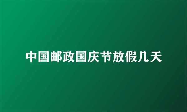 中国邮政国庆节放假几天
