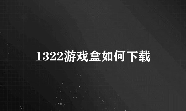 1322游戏盒如何下载