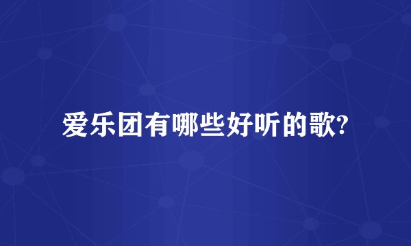 爱乐团有哪些好听的歌?