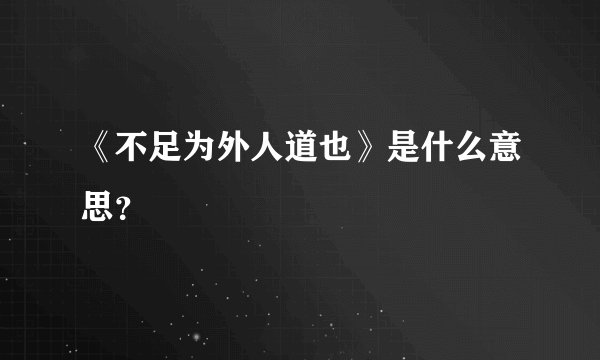 《不足为外人道也》是什么意思？