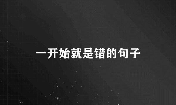 一开始就是错的句子