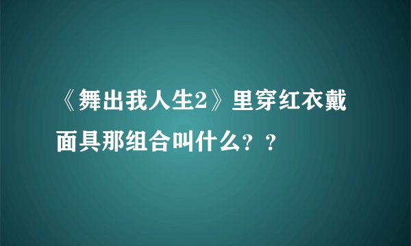 《舞出我人生2》里穿红衣戴面具那组合叫什么？？