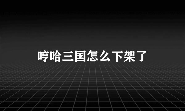 哼哈三国怎么下架了