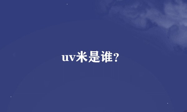 uv米是谁？