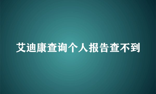 艾迪康查询个人报告查不到