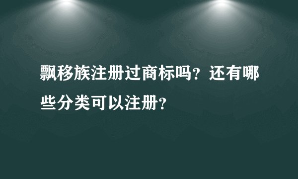 飘移族注册过商标吗？还有哪些分类可以注册？