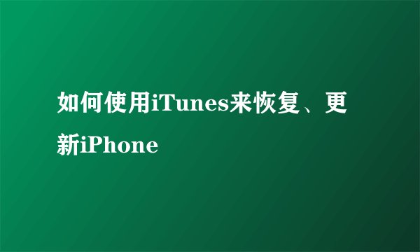 如何使用iTunes来恢复、更新iPhone