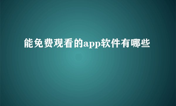 能免费观看的app软件有哪些