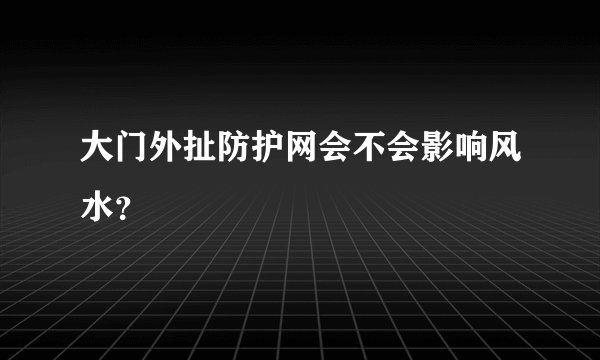大门外扯防护网会不会影响风水？