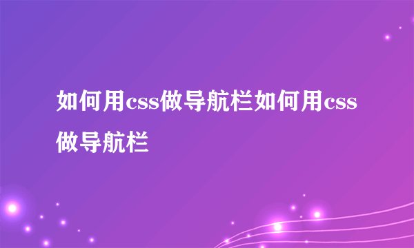 如何用css做导航栏如何用css做导航栏