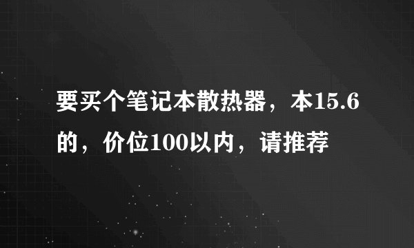 要买个笔记本散热器，本15.6的，价位100以内，请推荐