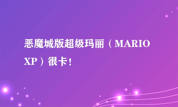 恶魔城版超级玛丽（MARIO XP）很卡！
