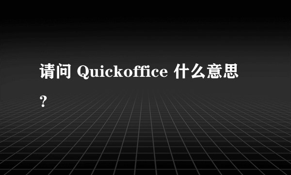 请问 Quickoffice 什么意思？