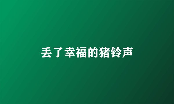 丢了幸福的猪铃声