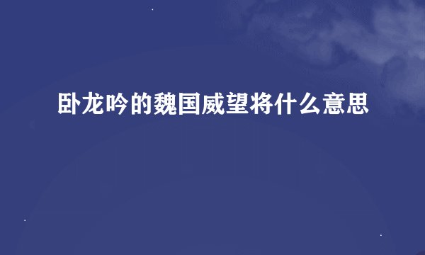 卧龙吟的魏国威望将什么意思