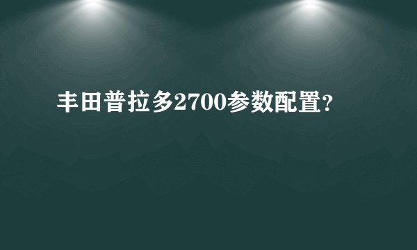 丰田普拉多2700参数配置？