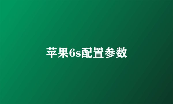 苹果6s配置参数