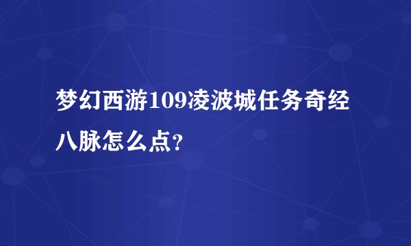 梦幻西游109凌波城任务奇经八脉怎么点？
