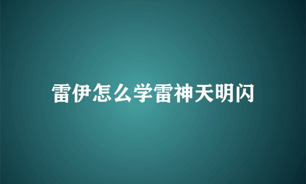 雷伊怎么学雷神天明闪
