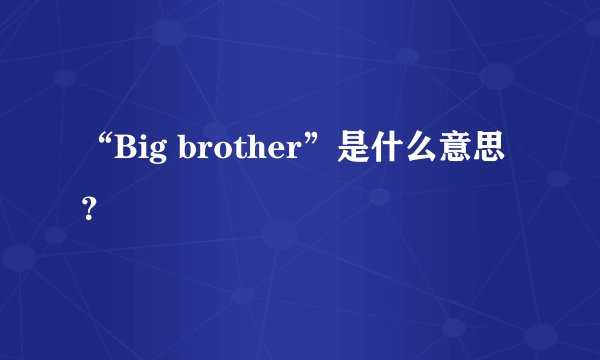“Big brother”是什么意思？