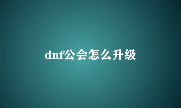 dnf公会怎么升级