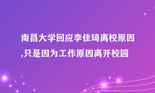 南昌大学回应李佳琦离校原因,只是因为工作原因离开校园