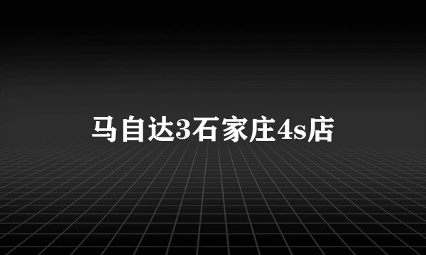 马自达3石家庄4s店