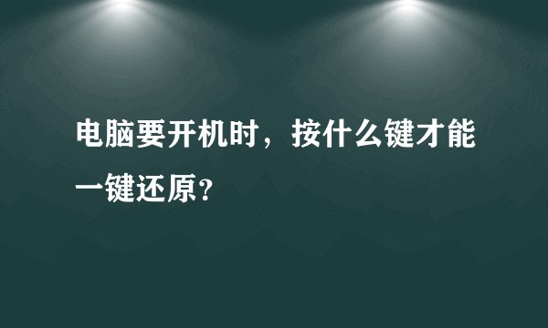 电脑要开机时，按什么键才能一键还原？