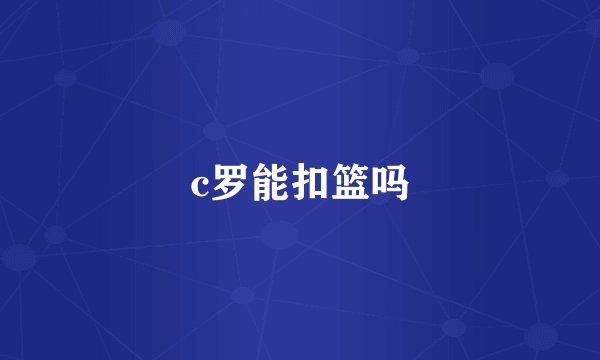 c罗能扣篮吗