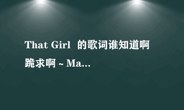 That Girl  的歌词谁知道啊 跪求啊～Marques Housto唱的‘