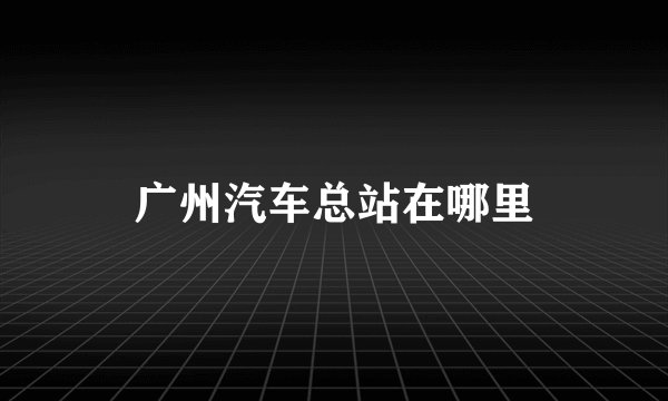 广州汽车总站在哪里