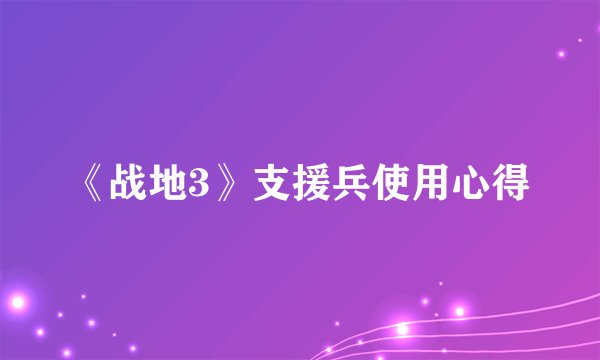 《战地3》支援兵使用心得