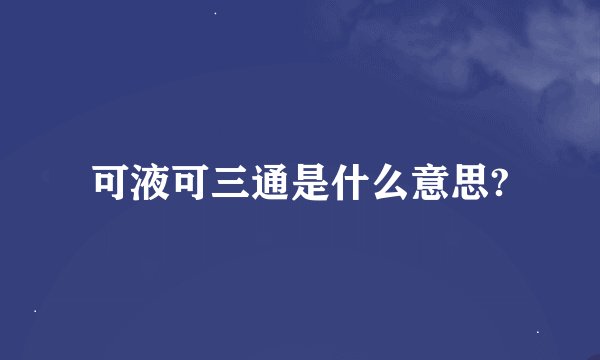 可液可三通是什么意思?