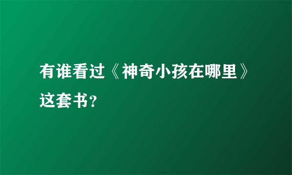 有谁看过《神奇小孩在哪里》这套书？