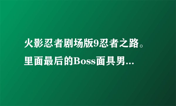 火影忍者剧场版9忍者之路。里面最后的Boss面具男是那个世界的鸣人，那么那个世界的小樱呢