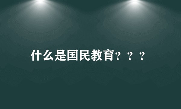 什么是国民教育？？？