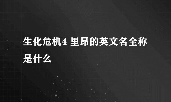 生化危机4 里昂的英文名全称是什么