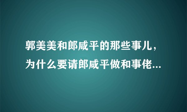 郭美美和郎咸平的那些事儿，为什么要请郎咸平做和事佬，越抹越黑
