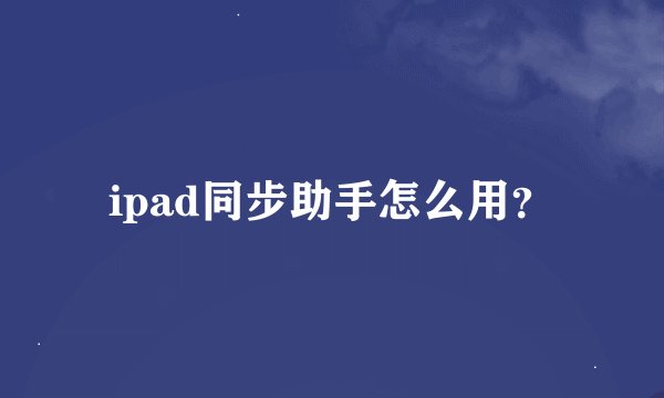 ipad同步助手怎么用？
