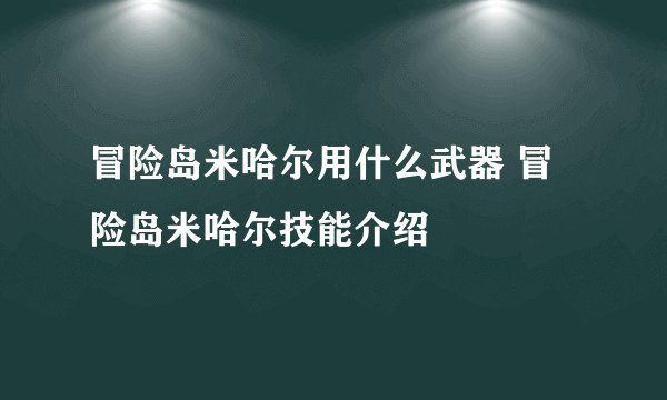 冒险岛米哈尔用什么武器 冒险岛米哈尔技能介绍
