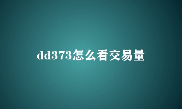 dd373怎么看交易量