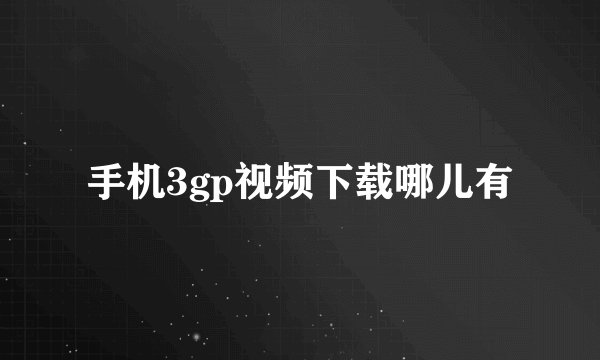 手机3gp视频下载哪儿有