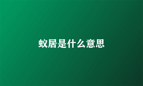 蚁居是什么意思