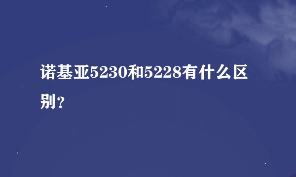 诺基亚5230和5228有什么区别？