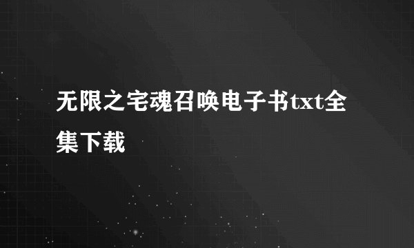 无限之宅魂召唤电子书txt全集下载