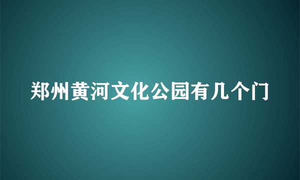 郑州黄河文化公园有几个门