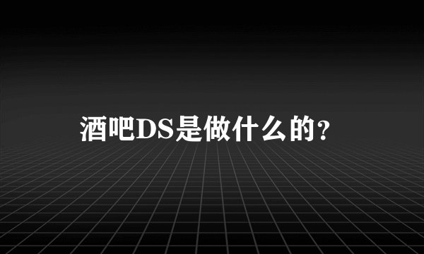 酒吧DS是做什么的？
