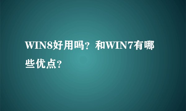 WIN8好用吗？和WIN7有哪些优点？